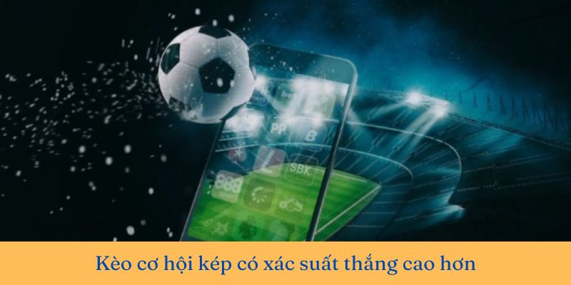 Kèo cơ hội kép có xác suất thắng cao hơn