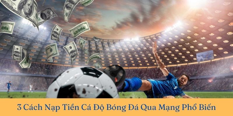 3 Cách nạp tiền cá độ bóng đá phổ biến và dễ thực hiện nhất