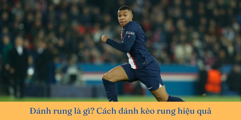 Đánh rung là gì? Cách đánh kèo rung hiệu quả trong cá cược bóng đá