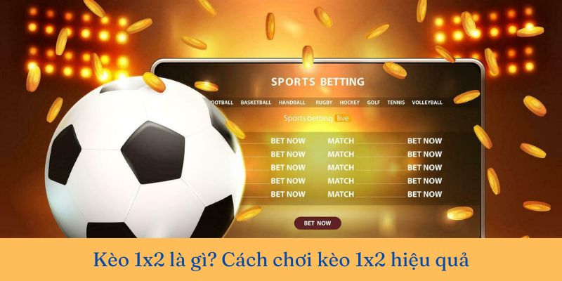 Kèo 1×2 là gì? Cách chơi kèo 1×2 hiệu quả nhất cho anh em cược thủ