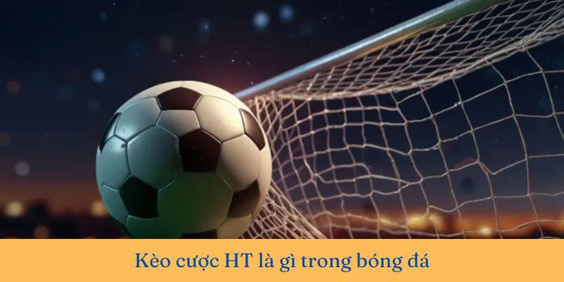 Kèo cược HT là hình thức kèo rung đặt cược trong hiệp 1