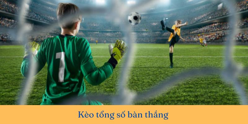 Kèo tổng số bàn thắng