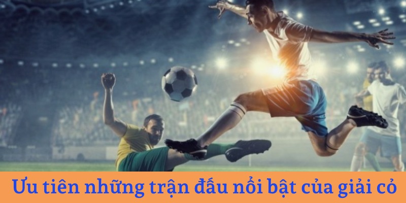 Cách chơi cá độ bóng cỏ hiệu quả nhờ chọn những trận đấu nổi bật 