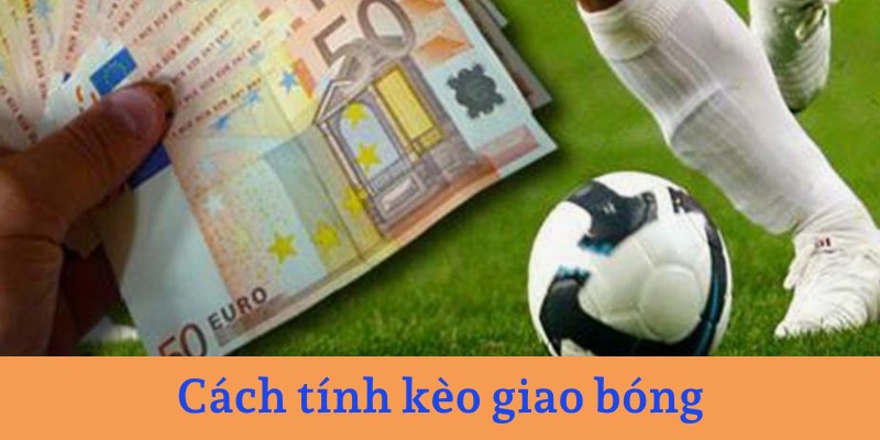 Cách tính đối với kèo cược giao bóng 