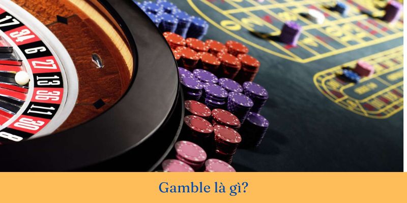 Gamble là gì? Gambling games có hợp pháp không?