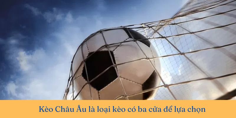 Kèo Châu Âu là loại kèo có ba cửa để lựa chọn