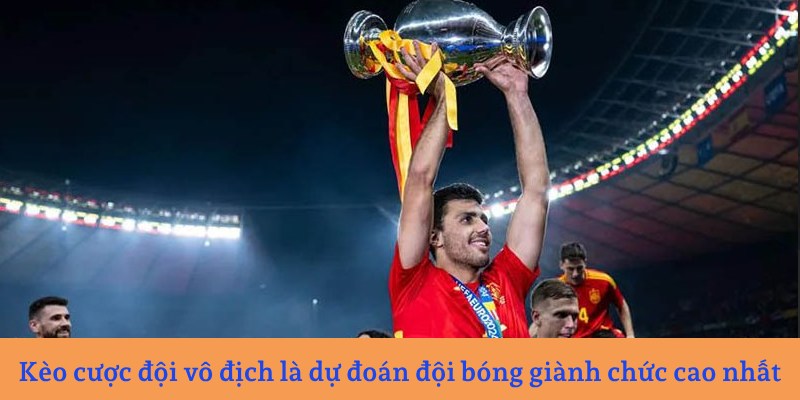 Kèo cược đội vô địch là dự đoán đội bóng giành chức cao nhất của mùa giải 