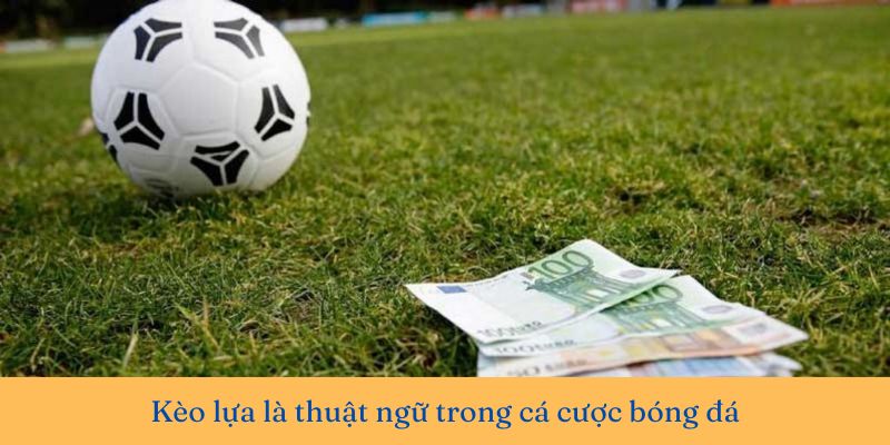 Kèo lựa là thuật ngữ trong cá cược bóng đá